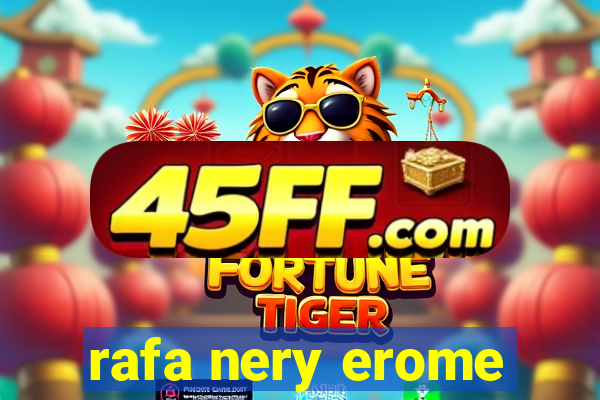 rafa nery erome